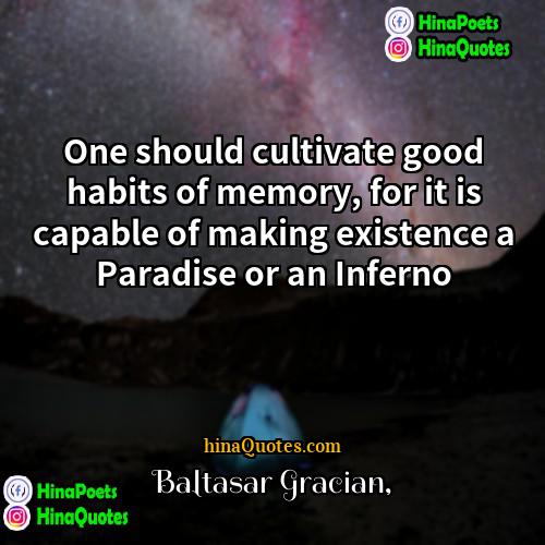Baltasar Gracián Quotes | One should cultivate good habits of memory,